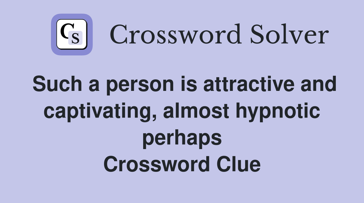 Such a person is attractive and captivating, almost hypnotic perhaps Crossword Clue