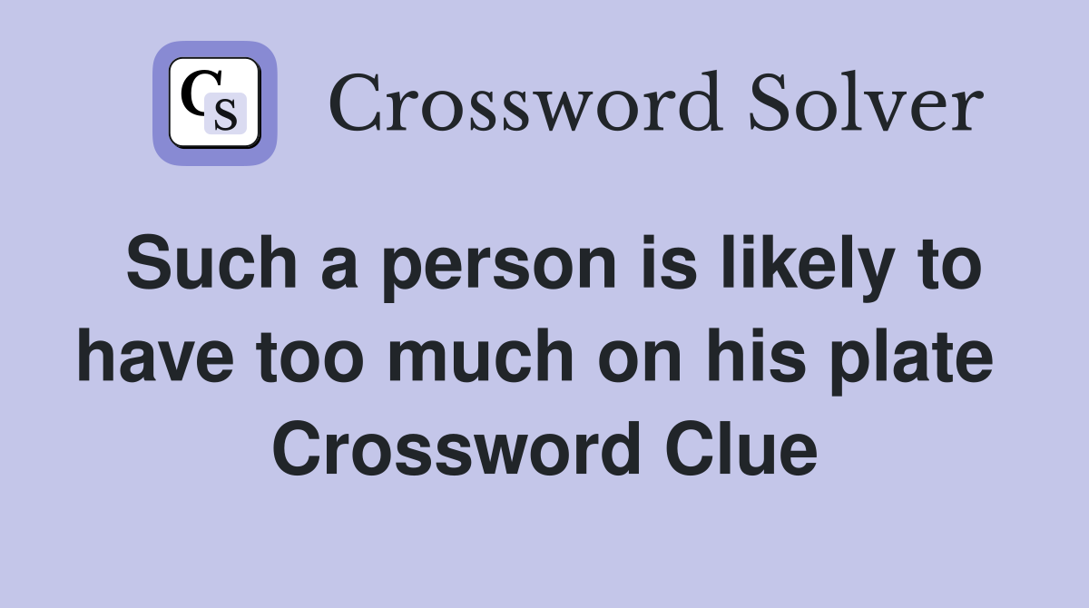 Such a person is likely to have too much on his plate  Crossword Clue