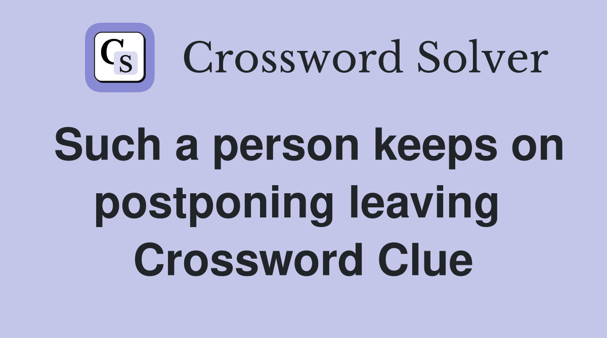 Such a person keeps on postponing leaving  Crossword Clue