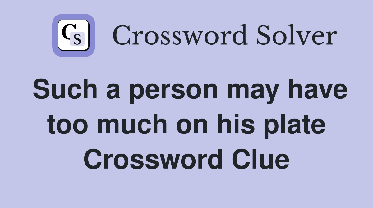 Such a person may have too much on his plate Crossword Clue