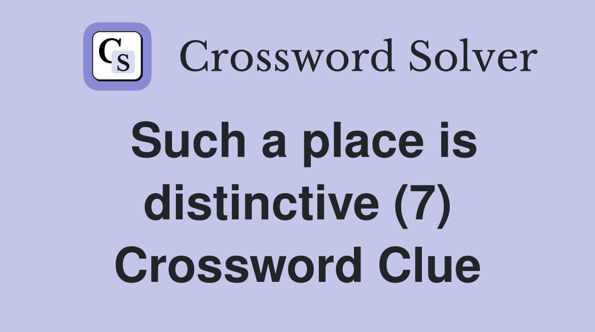 Such a place is distinctive (7) Crossword Clue