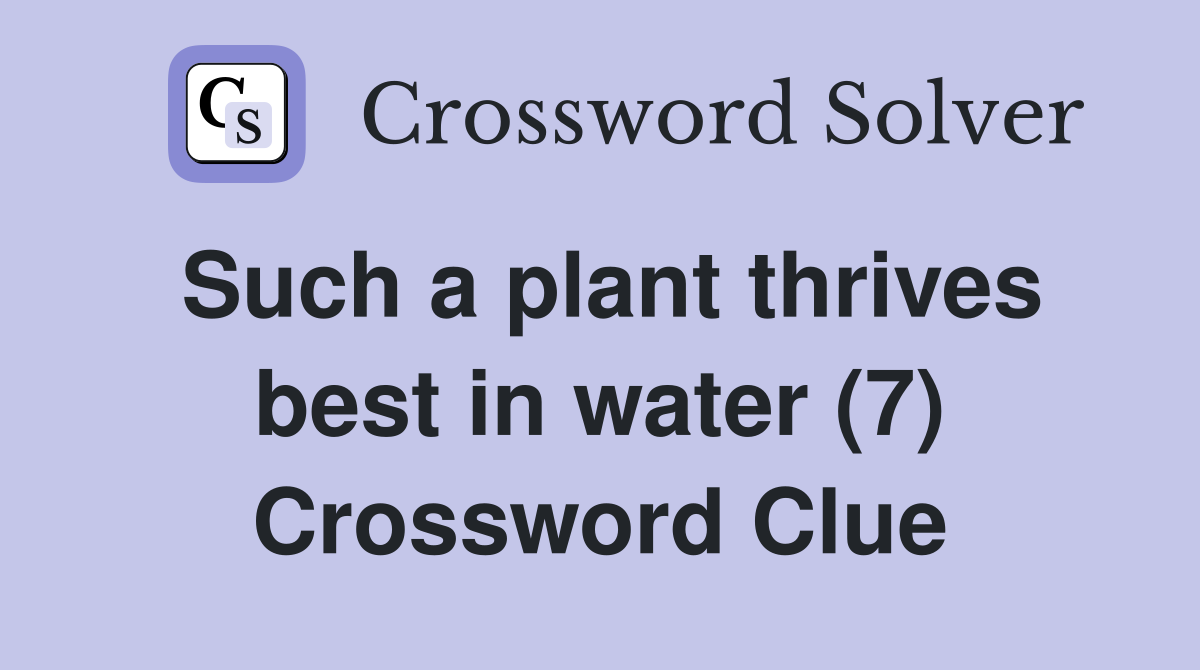 Such a plant thrives best in water (7) Crossword Clue