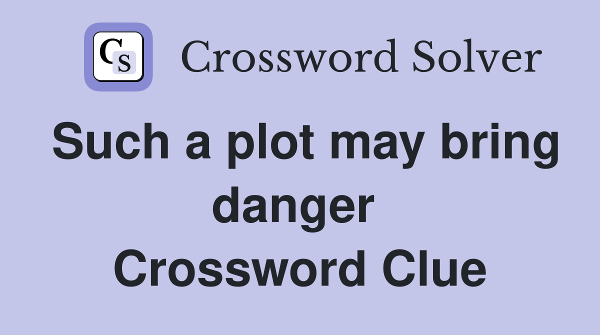 Such a plot may bring danger  Crossword Clue