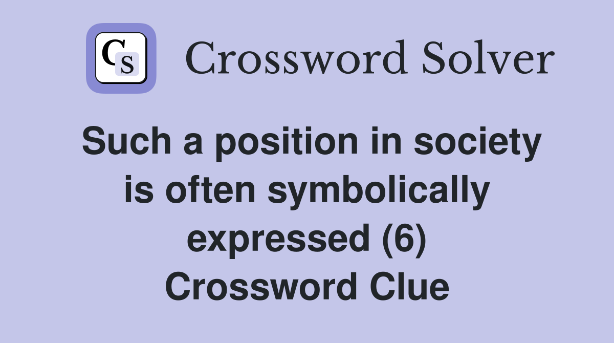 Such a position in society is often symbolically expressed (6) Crossword Clue
