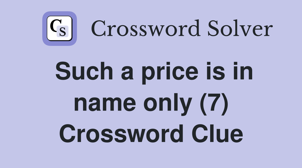 Such a price is in name only (7) Crossword Clue