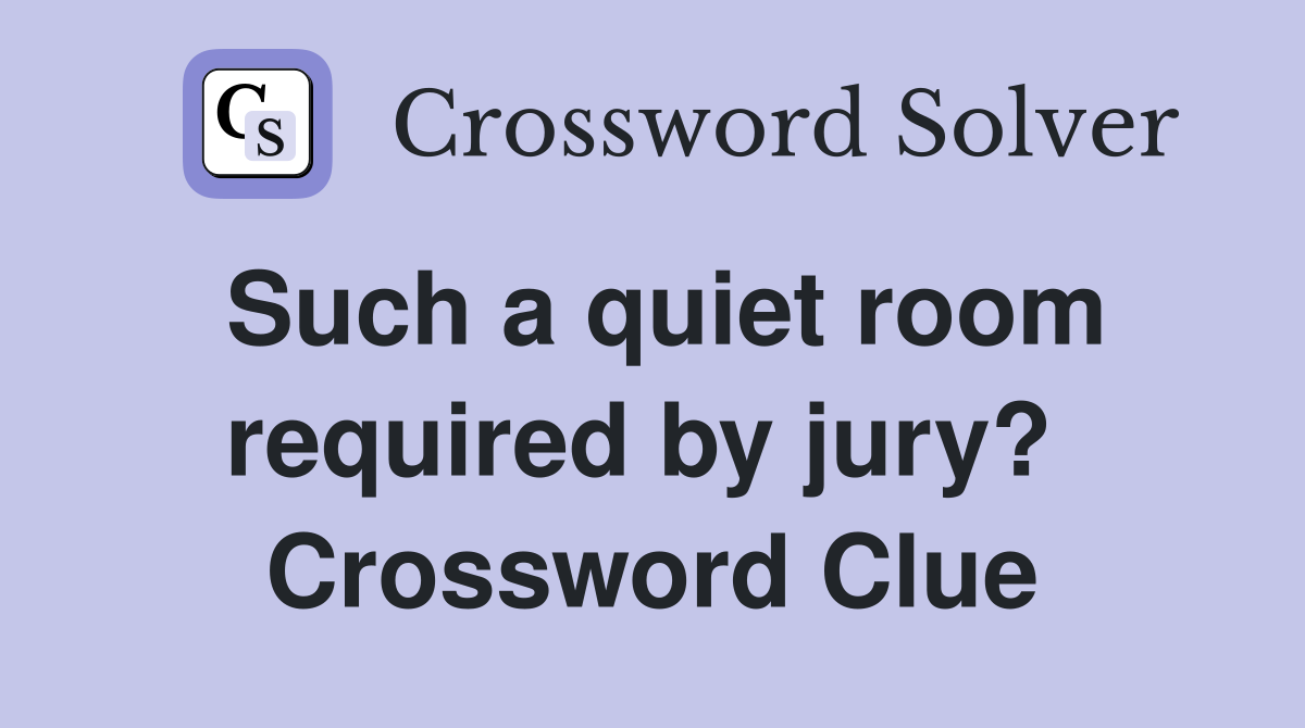 Such a quiet room required by jury?  Crossword Clue