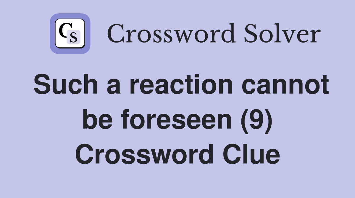 Such a reaction cannot be foreseen (9) Crossword Clue