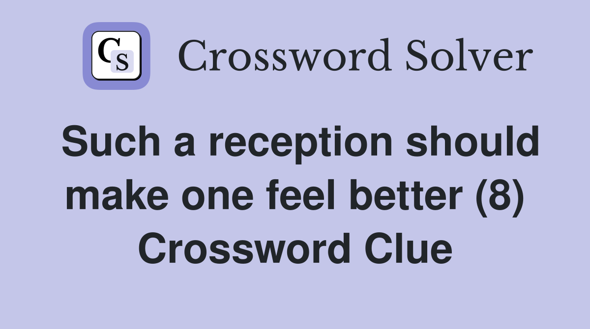 Such a reception should make one feel better (8) Crossword Clue