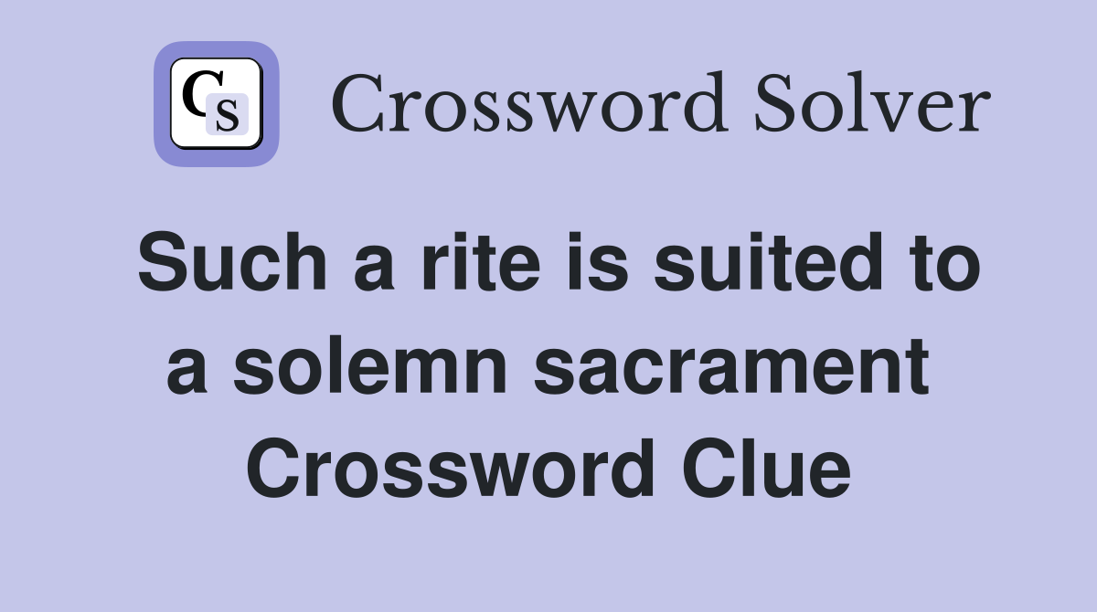 Such a rite is suited to a solemn sacrament Crossword Clue