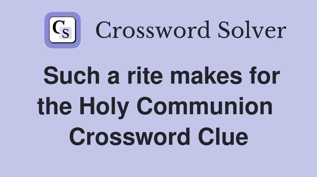 Such a rite makes for the Holy Communion  Crossword Clue