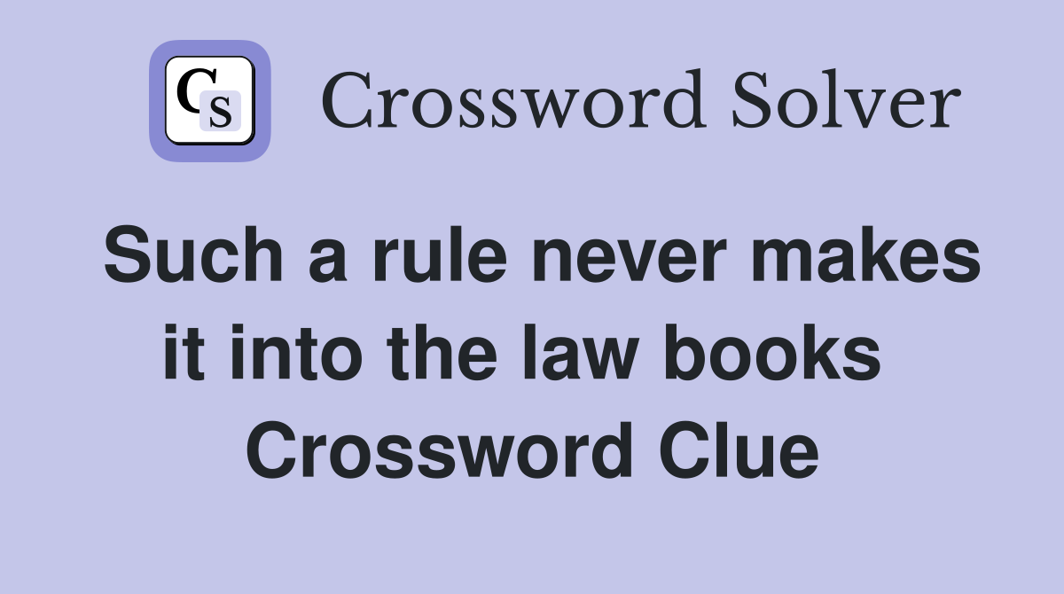 Such a rule never makes it into the law books  Crossword Clue