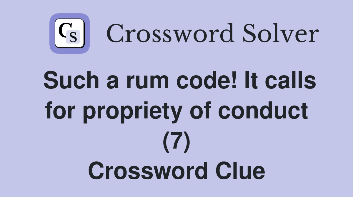 Such a rum code! It calls for propriety of conduct (7) Crossword Clue