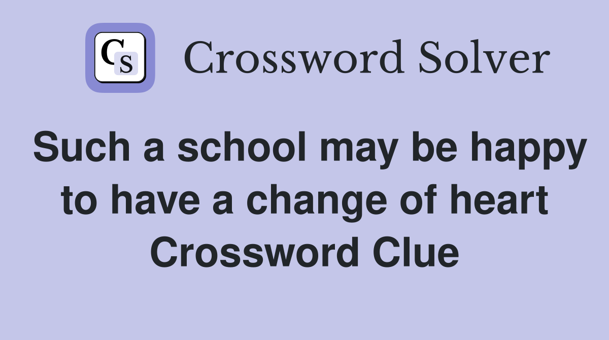 Such a school may be happy to have a change of heart Crossword Clue