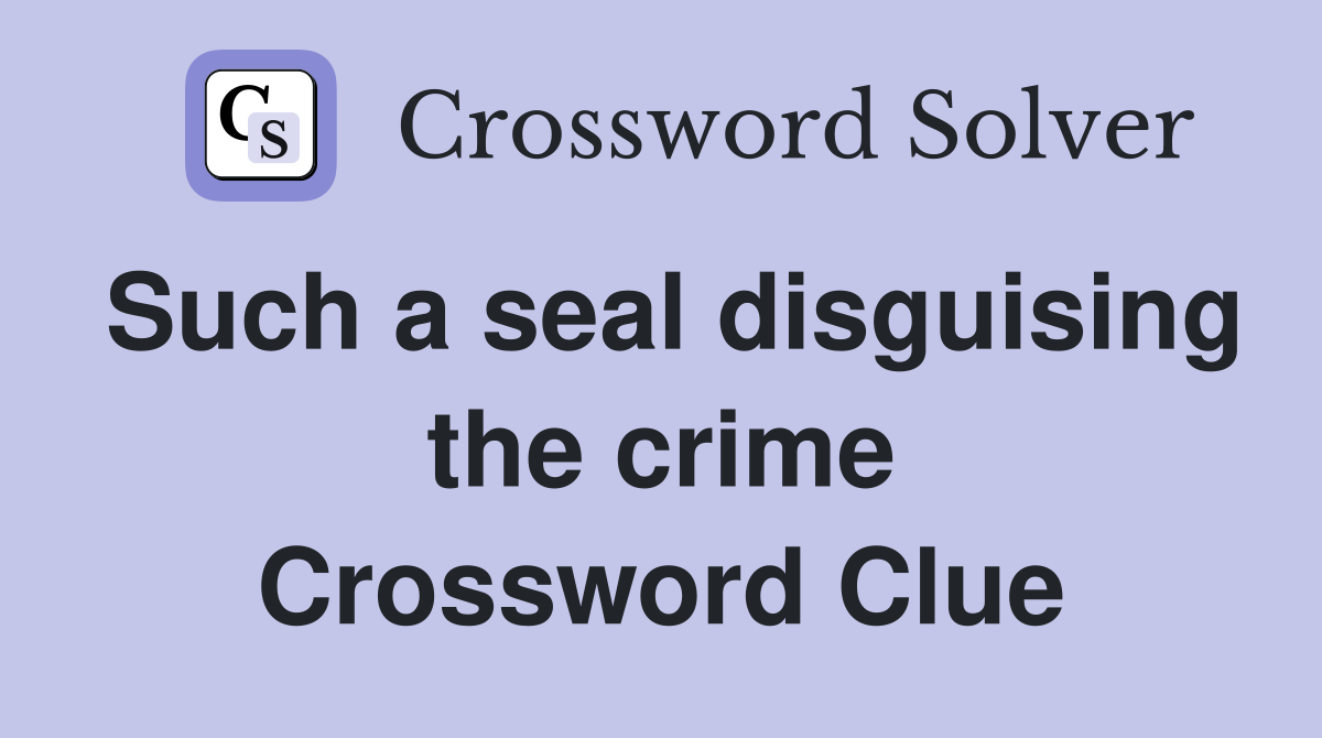 Such a seal disguising the crime Crossword Clue