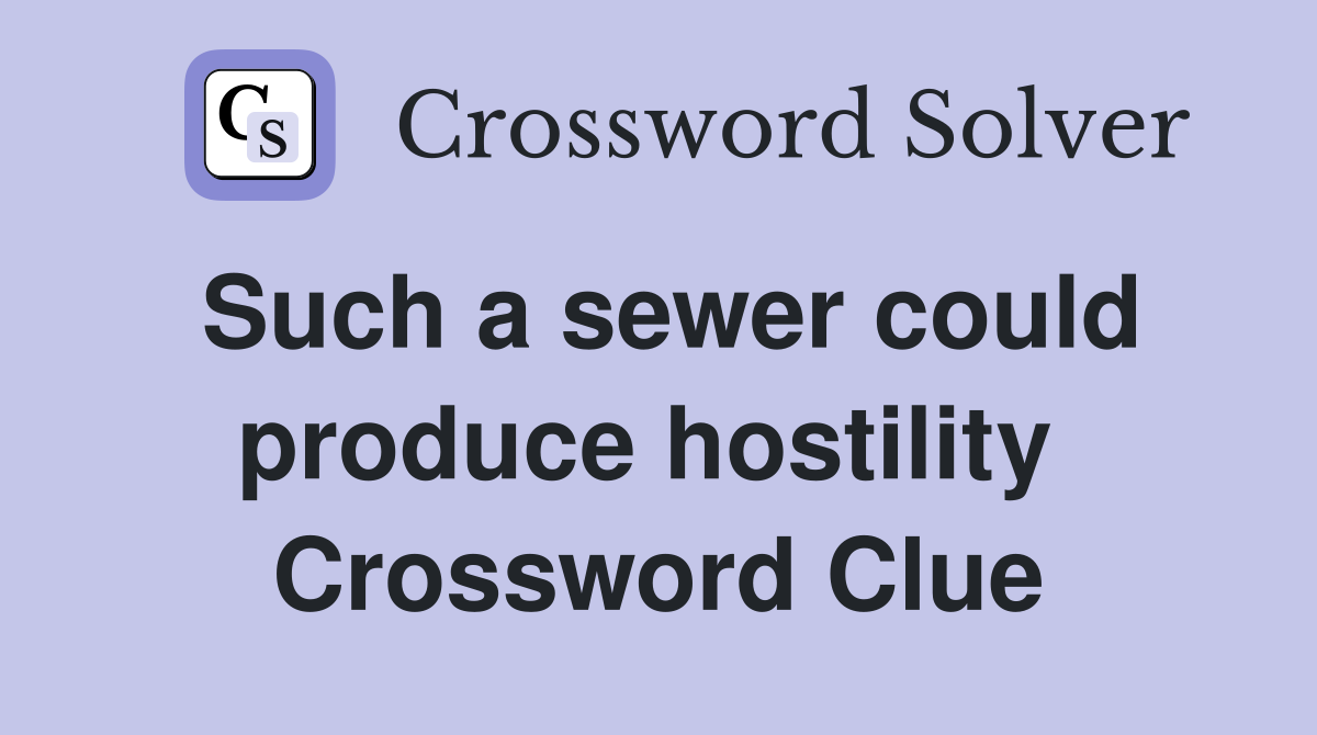 Such a sewer could produce hostility  Crossword Clue
