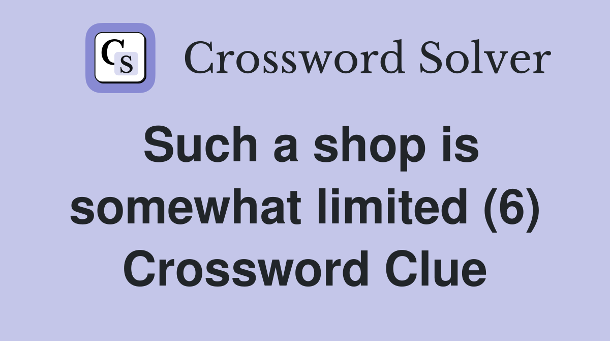 Such a shop is somewhat limited (6) Crossword Clue