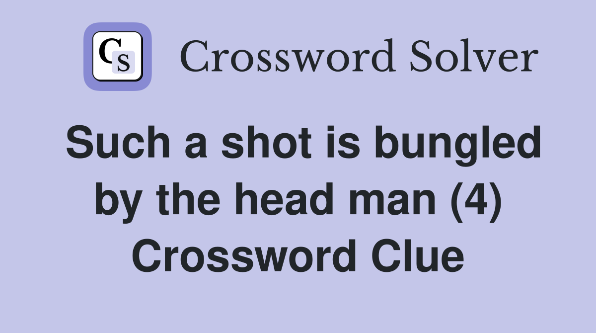Such a shot is bungled by the head man (4) Crossword Clue