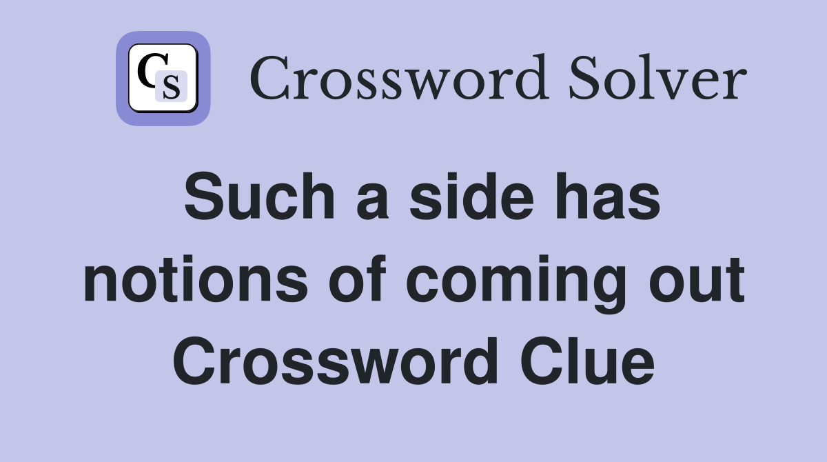 Such a side has notions of coming out Crossword Clue