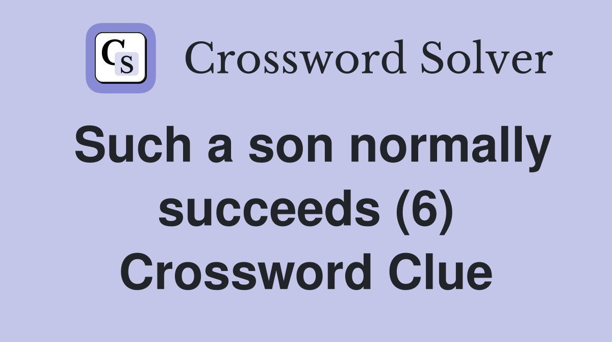 Such a son normally succeeds (6) Crossword Clue