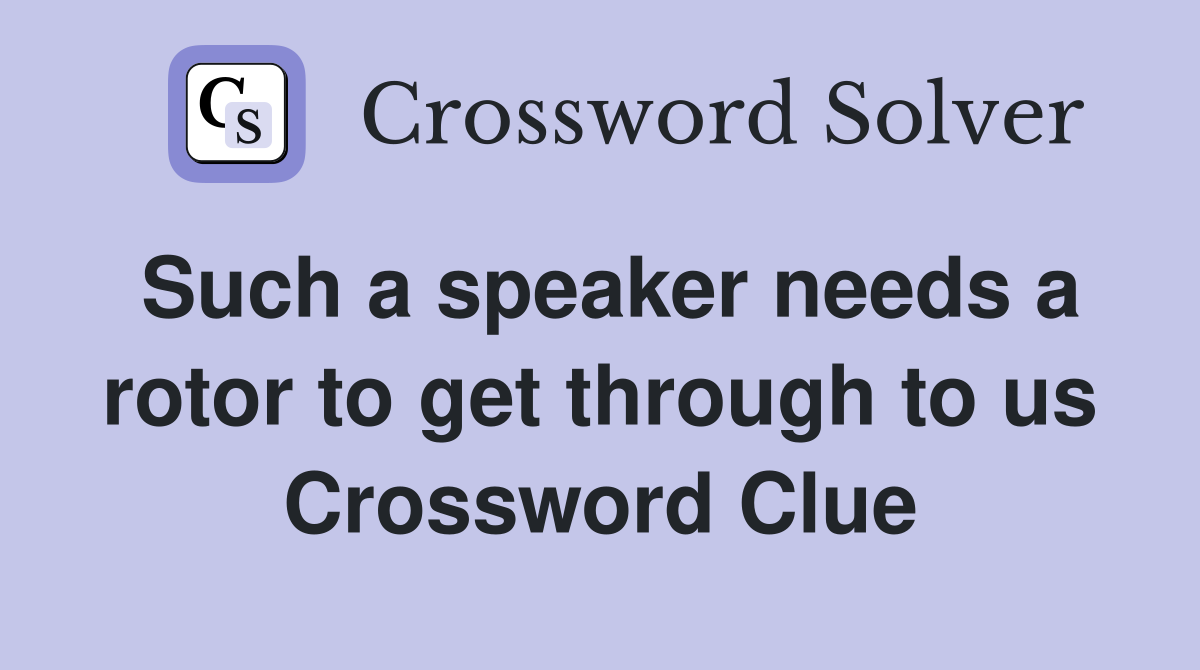 Such a speaker needs a rotor to get through to us Crossword Clue