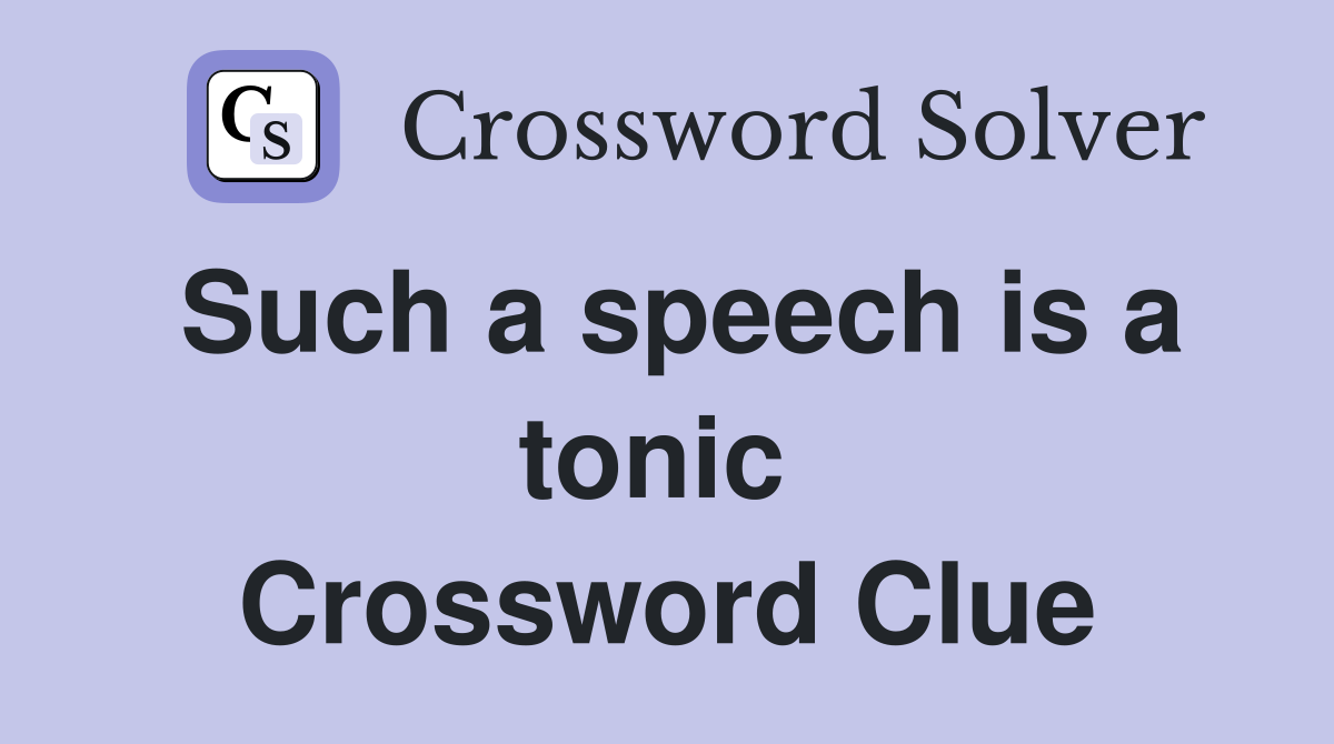 Such a speech is a tonic  Crossword Clue
