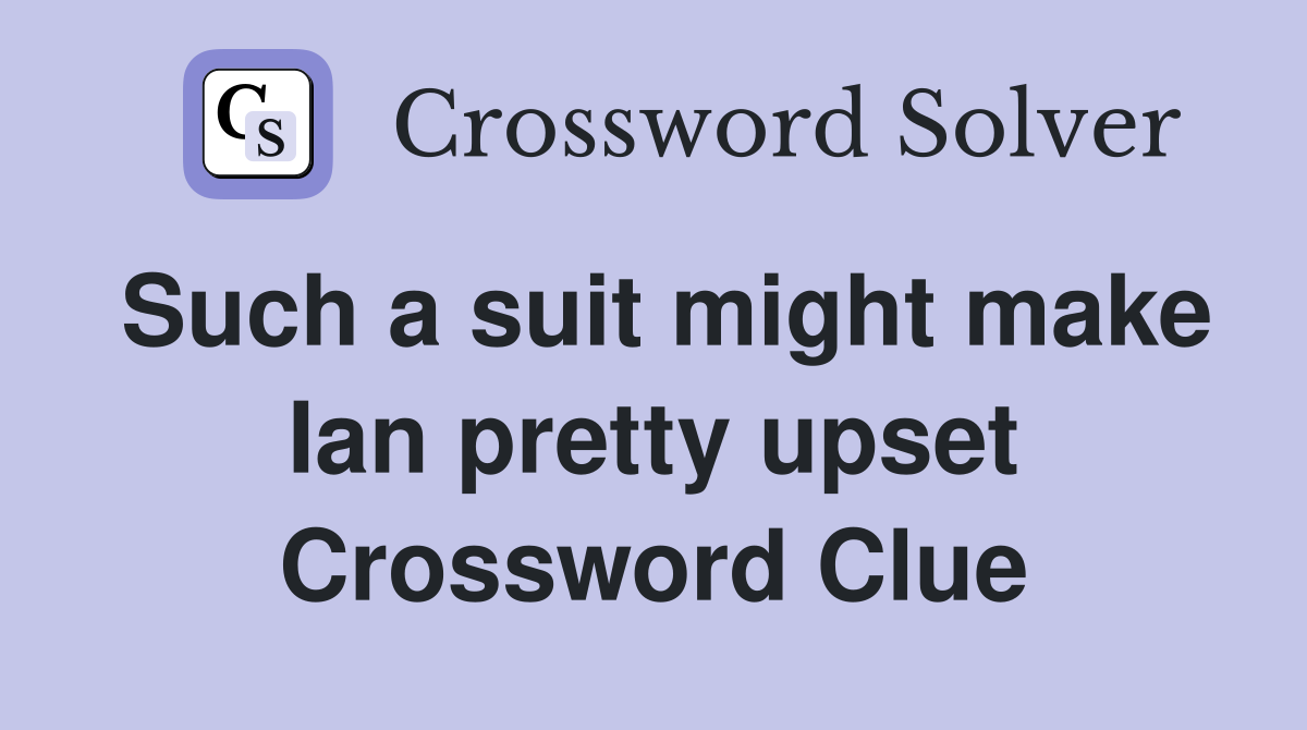Such a suit might make Ian pretty upset Crossword Clue