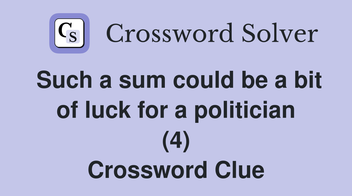 Such a sum could be a bit of luck for a politician (4) Crossword Clue