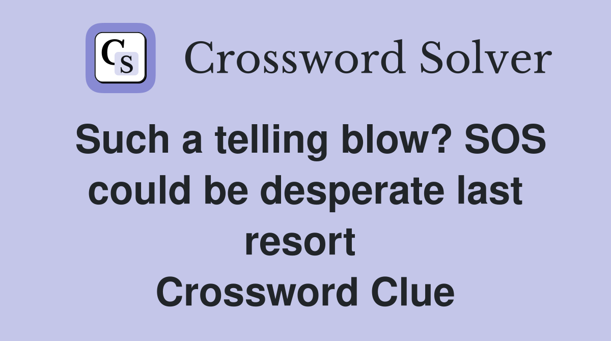 Such a telling blow? SOS could be desperate last resort  Crossword Clue
