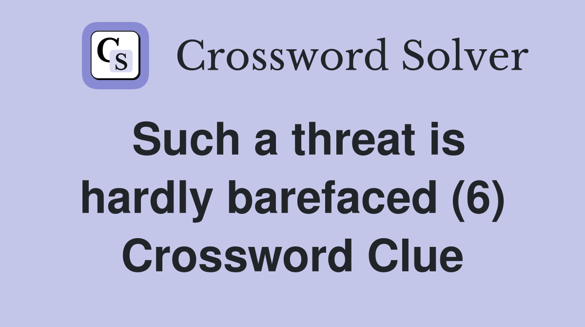 Such a threat is hardly barefaced (6) Crossword Clue