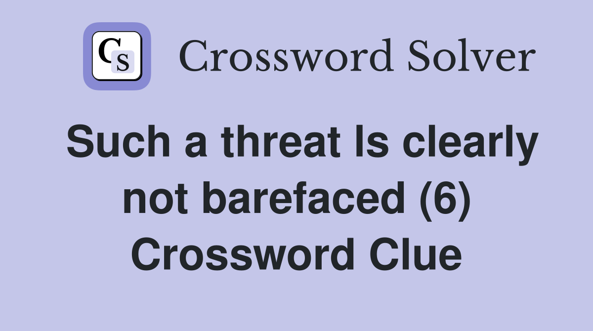Such a threat ls clearly not barefaced (6) Crossword Clue