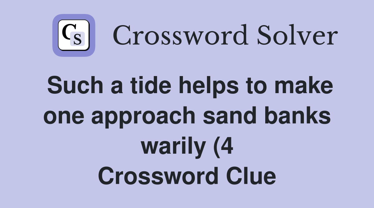 Such a tide helps to make one approach sand banks warily (4 Such a tide helps to make one approach sand banks warily (4