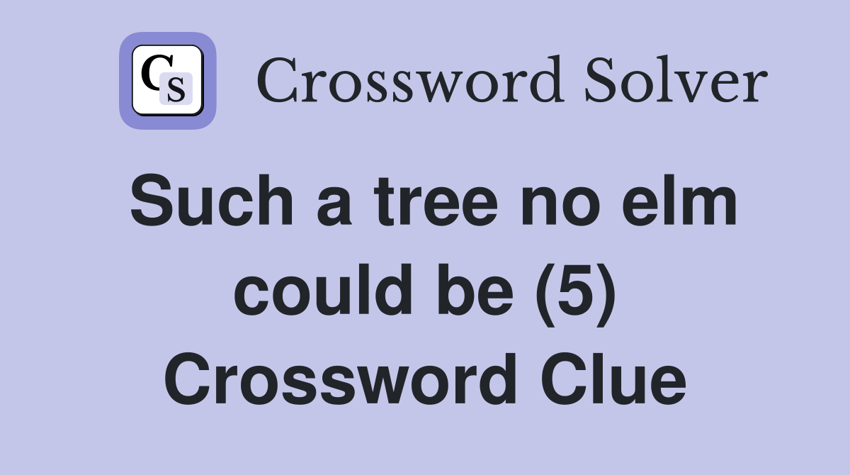 Such a tree no elm could be (5) Crossword Clue