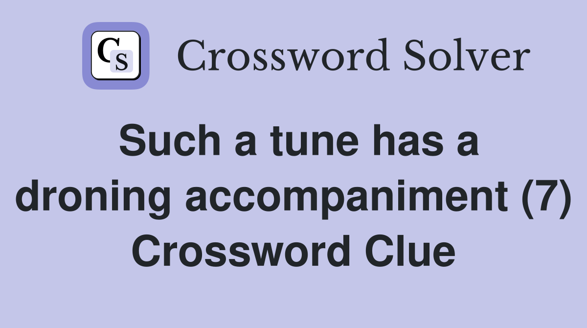 Such a tune has a droning accompaniment (7) Crossword Clue