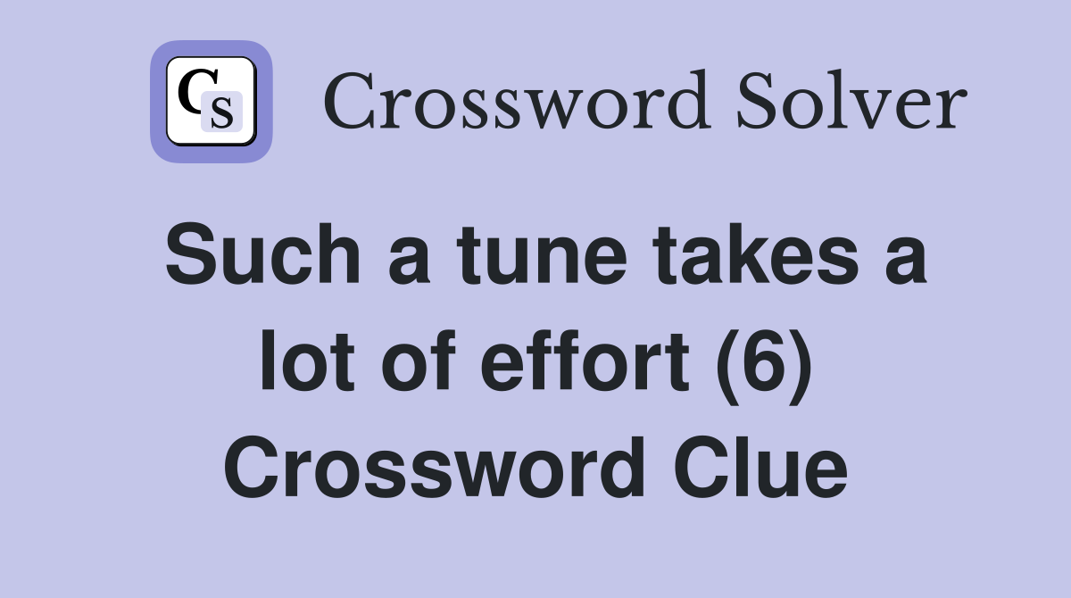 Such a tune takes a lot of effort (6) Crossword Clue
