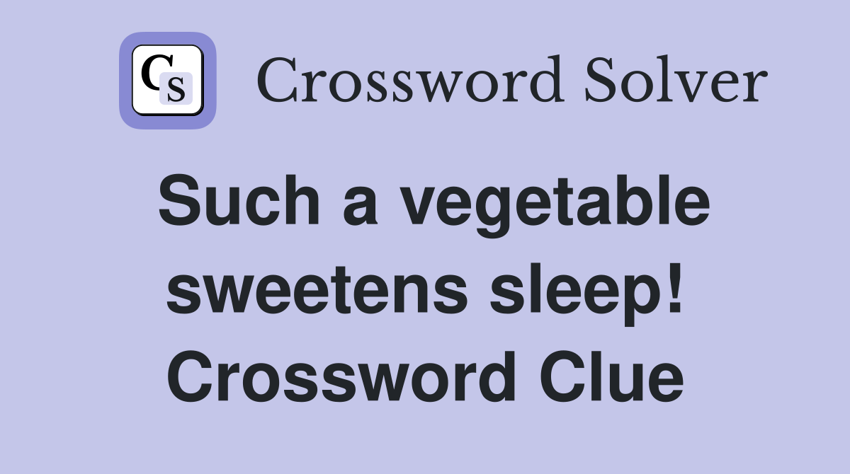 Such a vegetable sweetens sleep! Crossword Clue