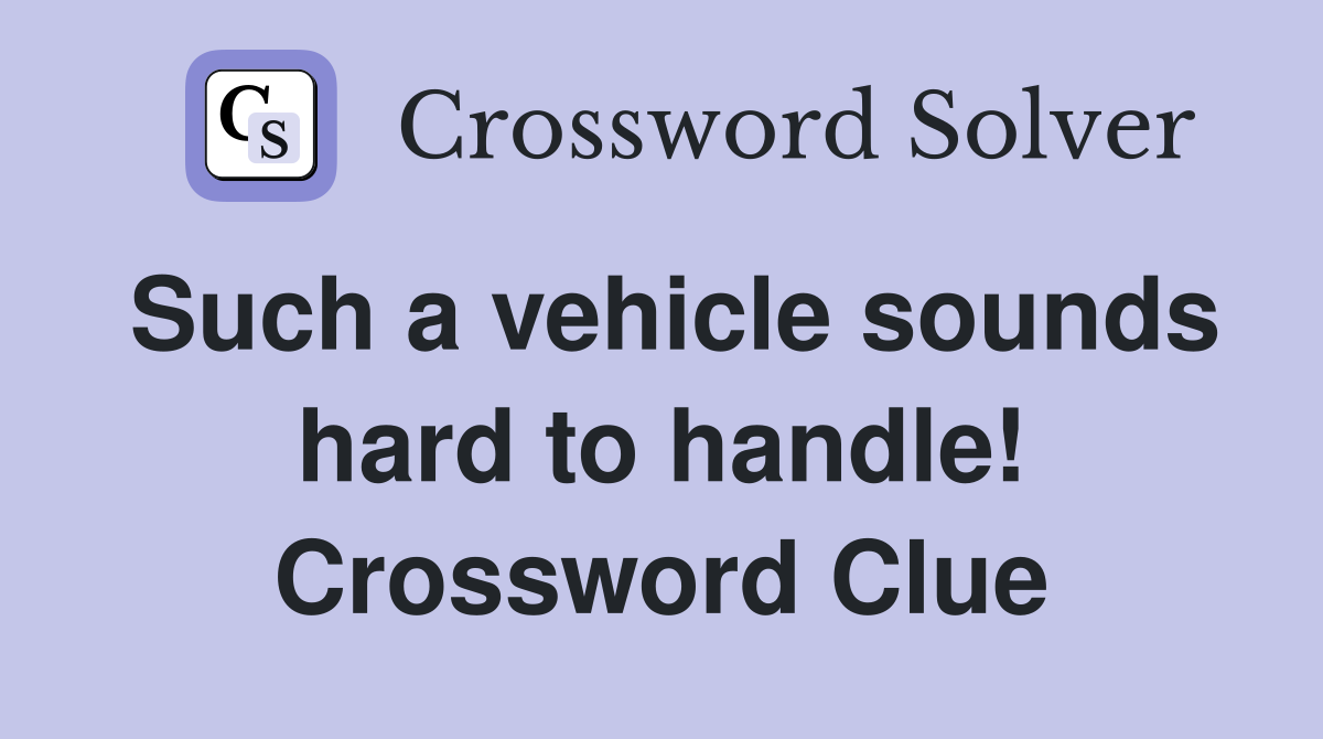 Such a vehicle sounds hard to handle! Crossword Clue