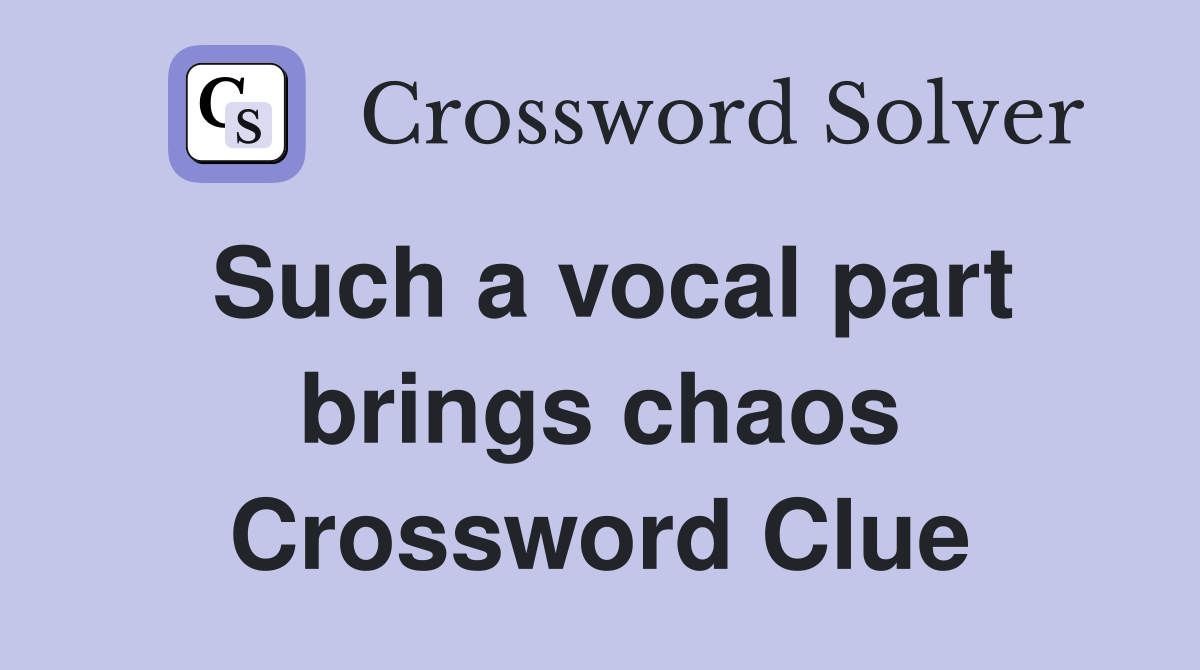Such a vocal part brings chaos Crossword Clue