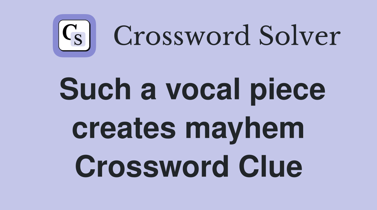 Such a vocal piece creates mayhem Crossword Clue