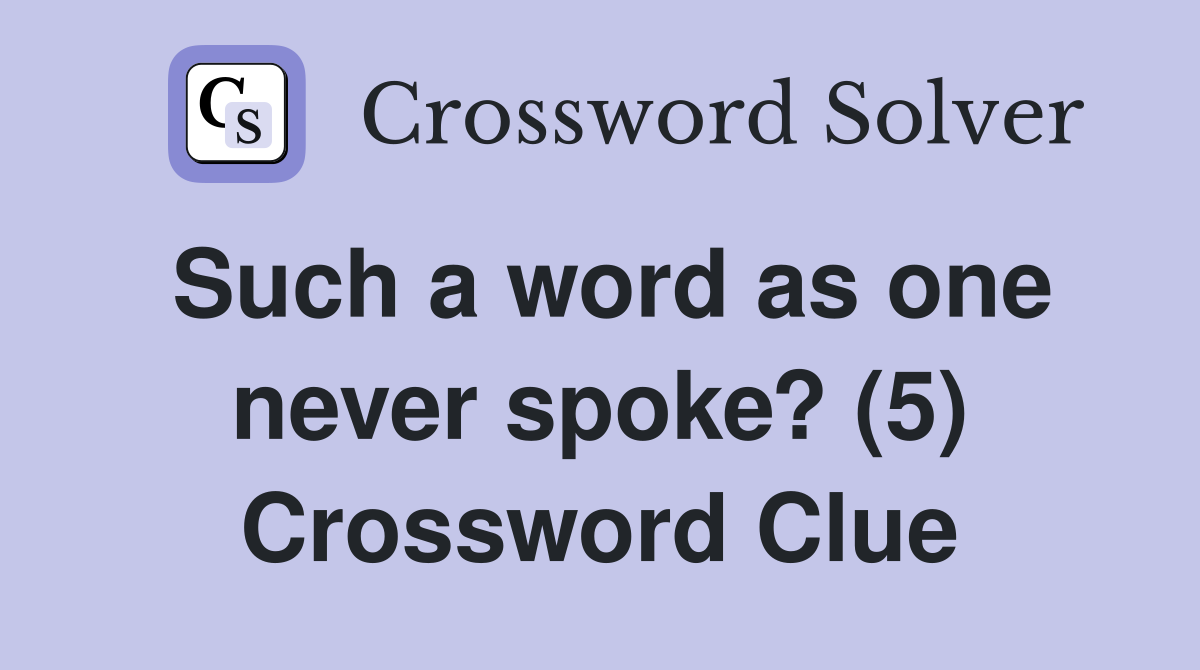 Such a word as one never spoke? (5) Crossword Clue