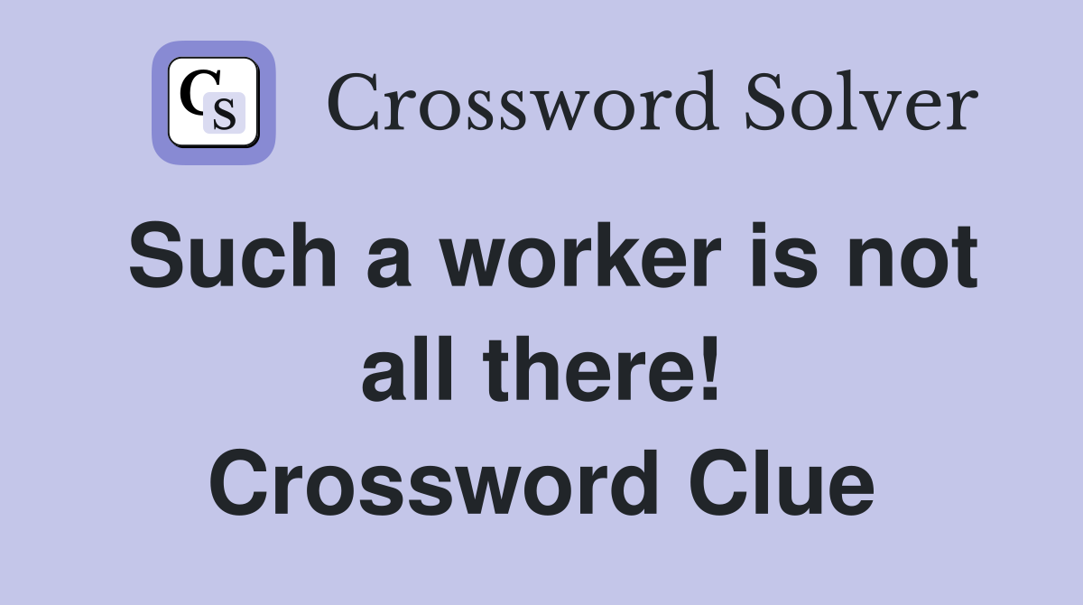 Such a worker is not all there! Crossword Clue