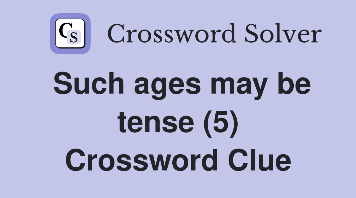 Such ages may be tense (5) Crossword Clue