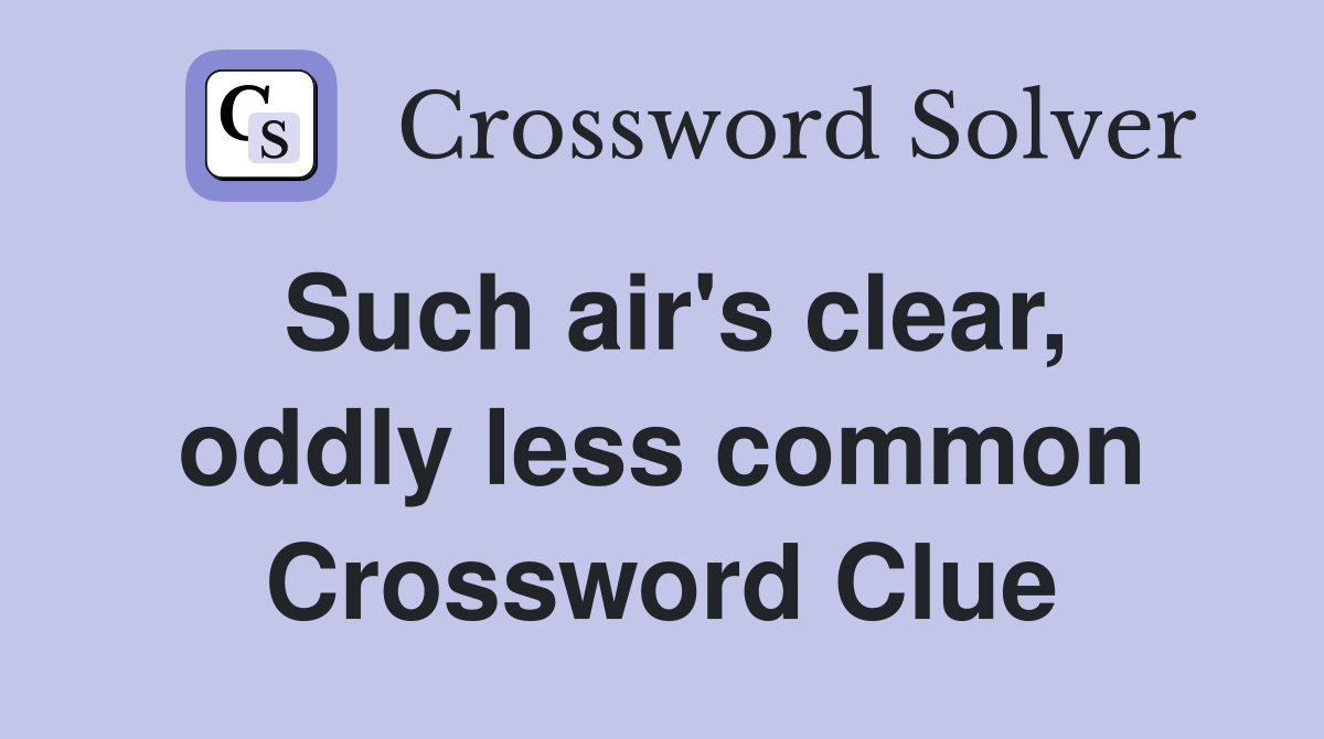 Such air's clear, oddly less common Crossword Clue