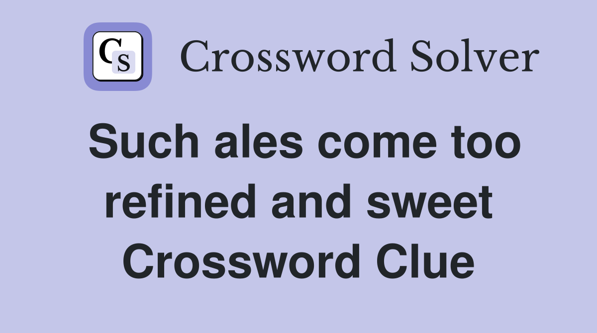 Such ales come too refined and sweet Crossword Clue