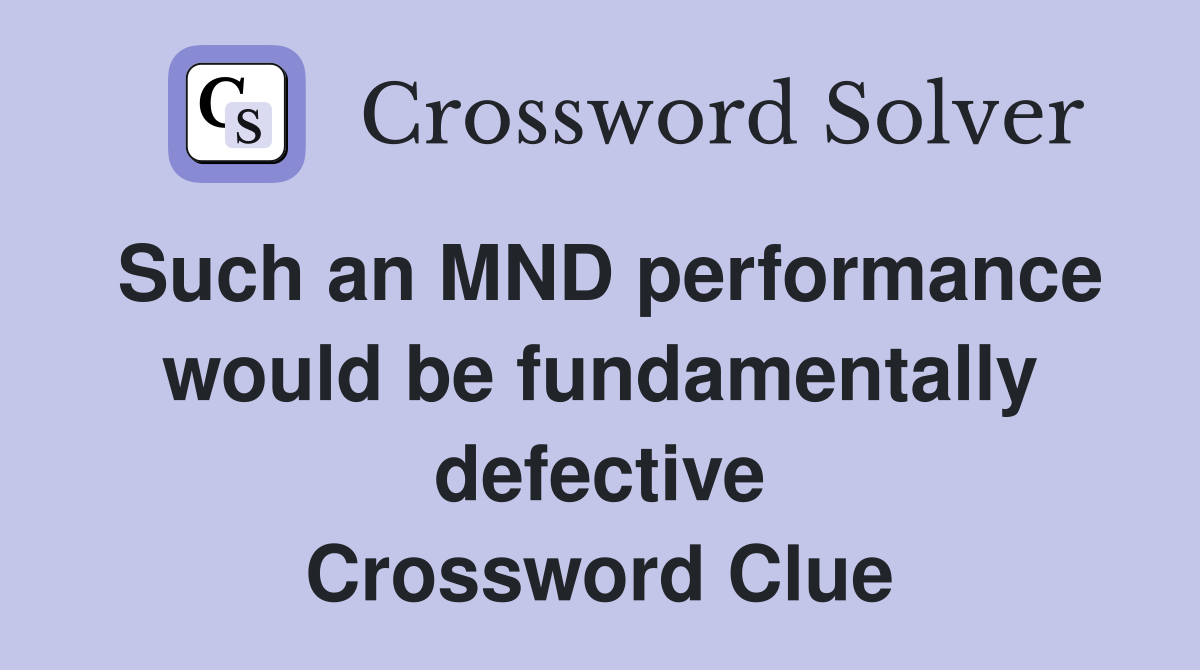 Such an MND performance would be fundamentally defective Crossword Clue