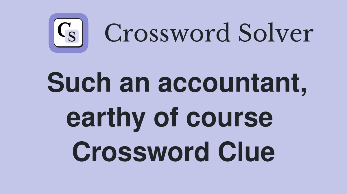 Such an accountant, earthy of course  Crossword Clue