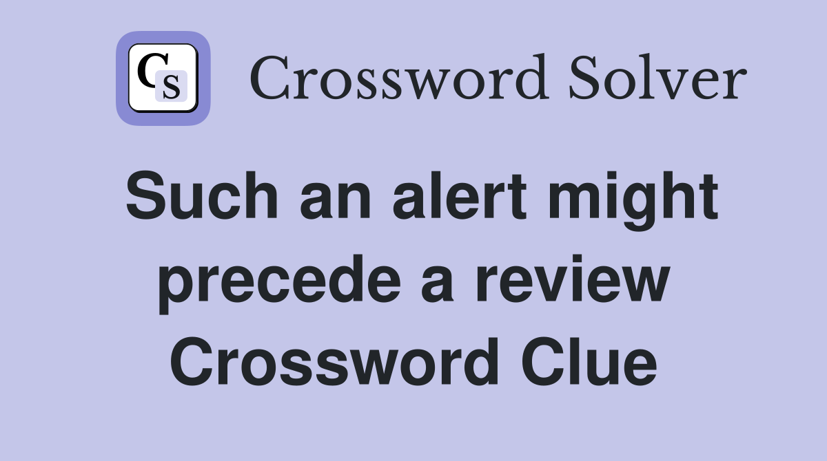 Such an alert might precede a review Crossword Clue