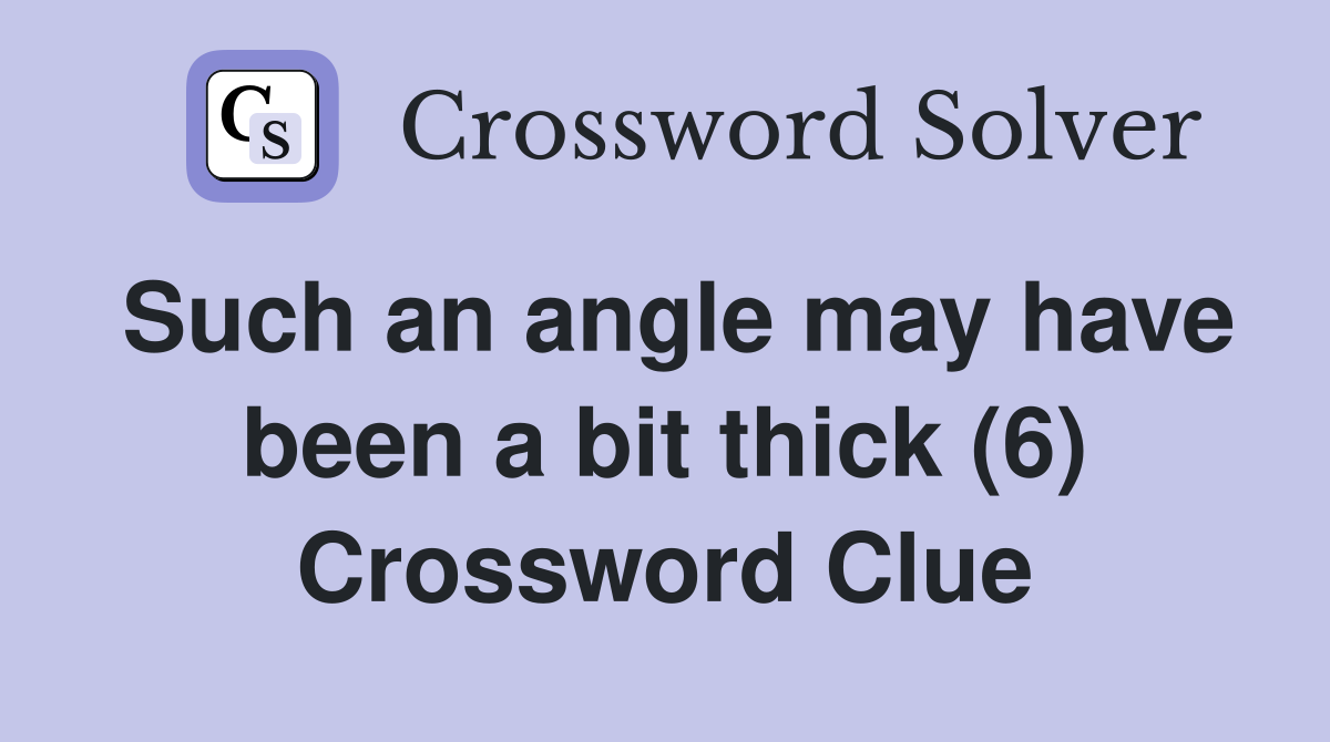 Such an angle may have been a bit thick (6) Crossword Clue