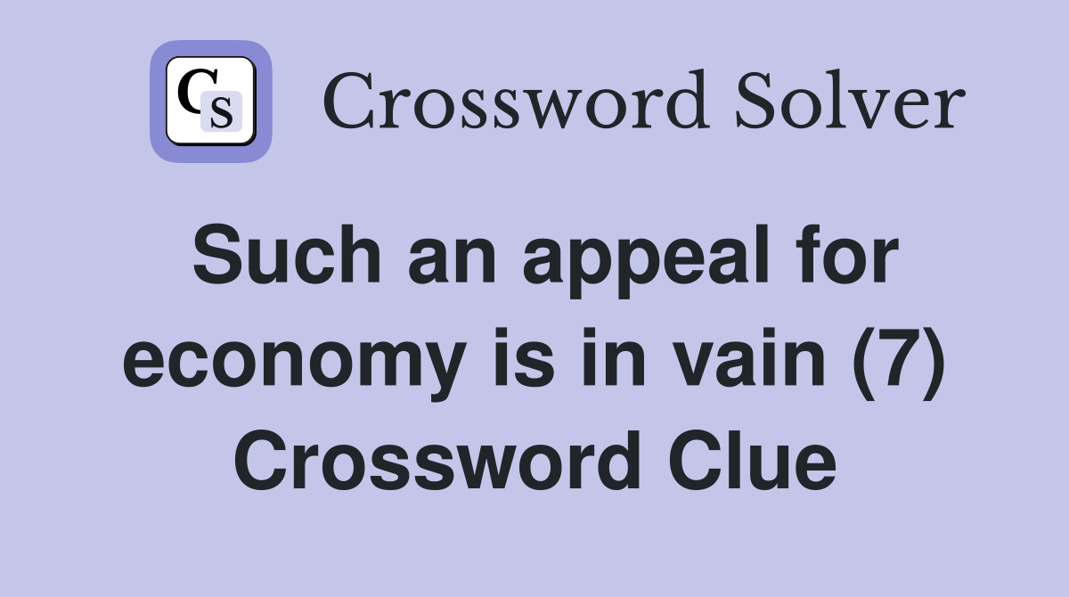 Such an appeal for economy is in vain (7) Crossword Clue
