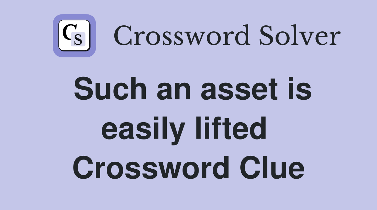 Such an asset is easily lifted  Crossword Clue