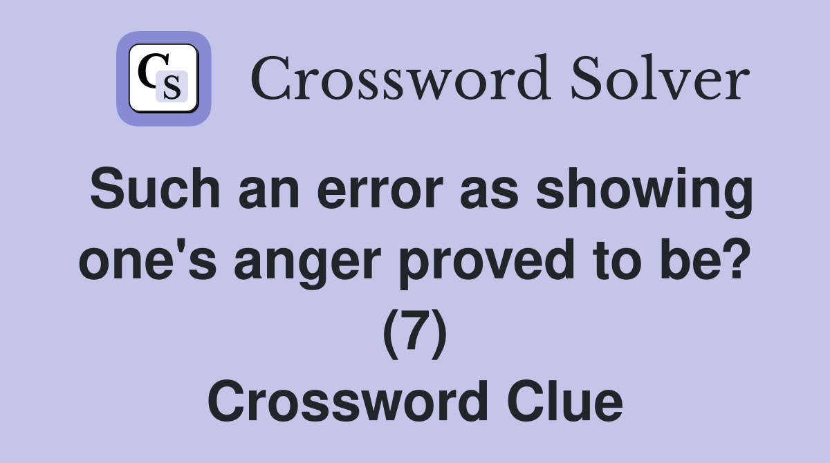 Such an error as showing one's anger proved to be? (7) Crossword Clue